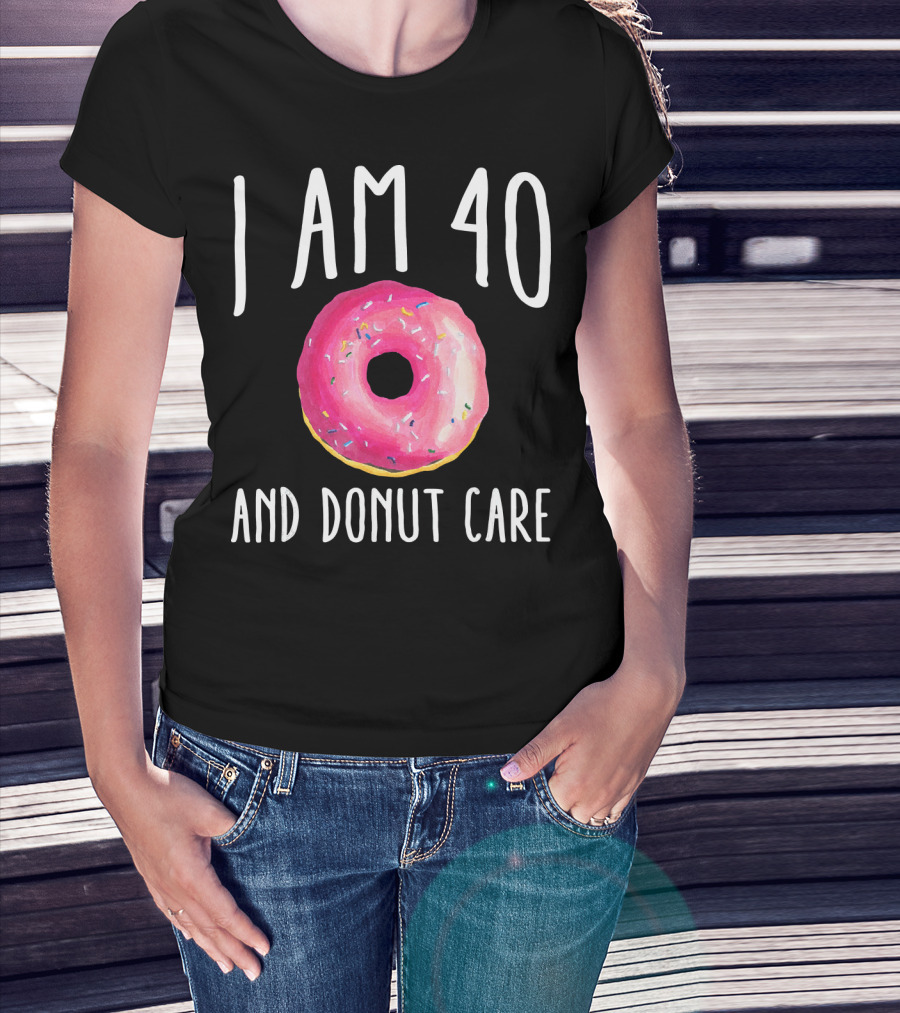 I Am 40 And Donut Care T-Shirt