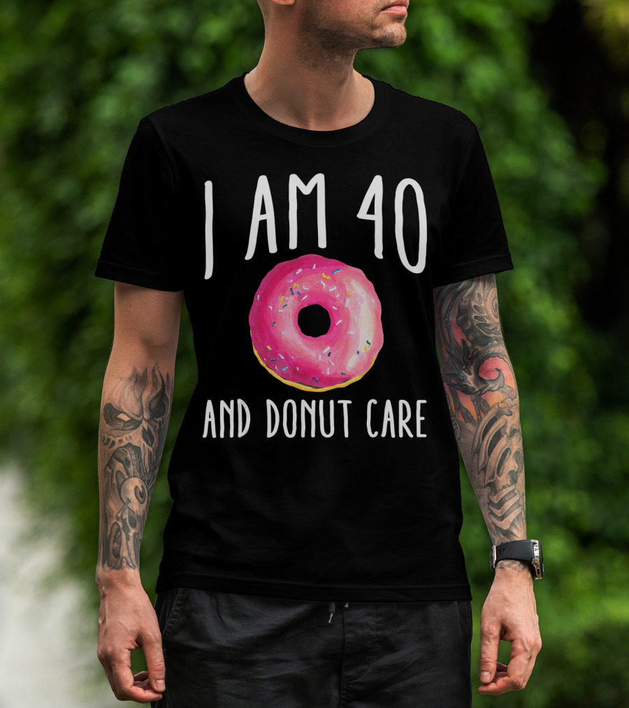 I Am 40 And Donut Care T-Shirt