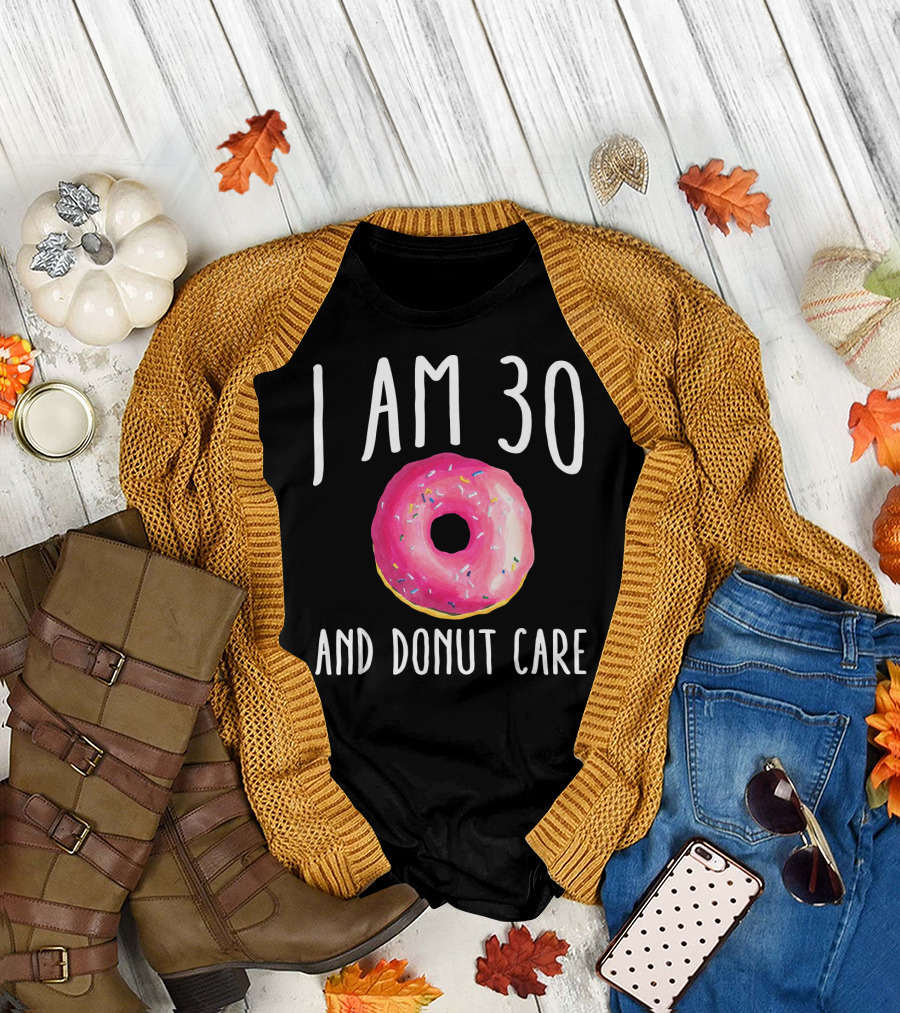 I Am 30 and Donut Care Funny Donut Birthday 30th Bday Par T-Shirt