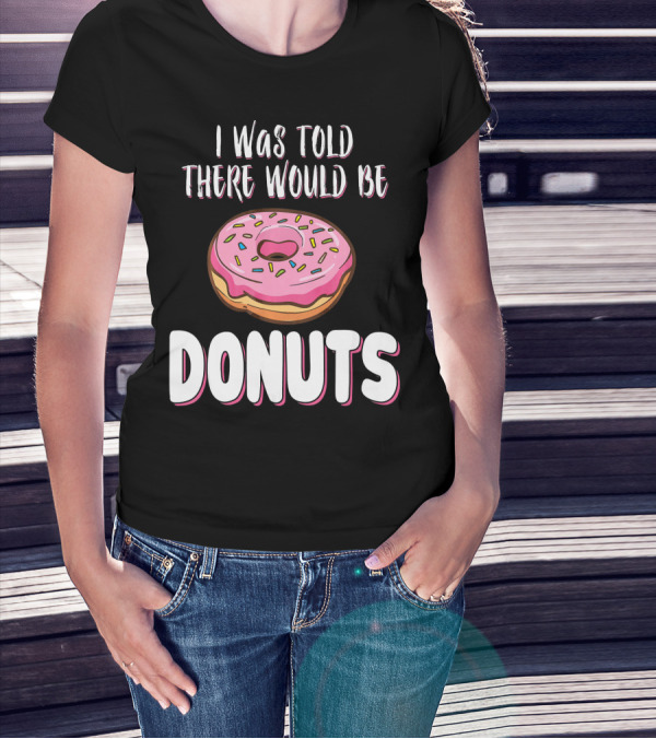 I Was Told There Would Be Donuts Pink Frosted Sprinkles T-Shirt