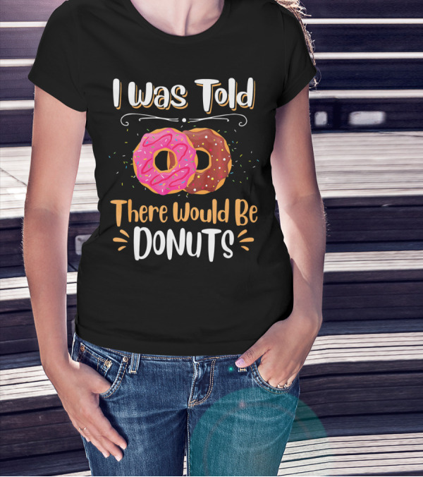 I Was Told There Would Be Donuts Pink And Chocolate Sprinkles T-Shirt