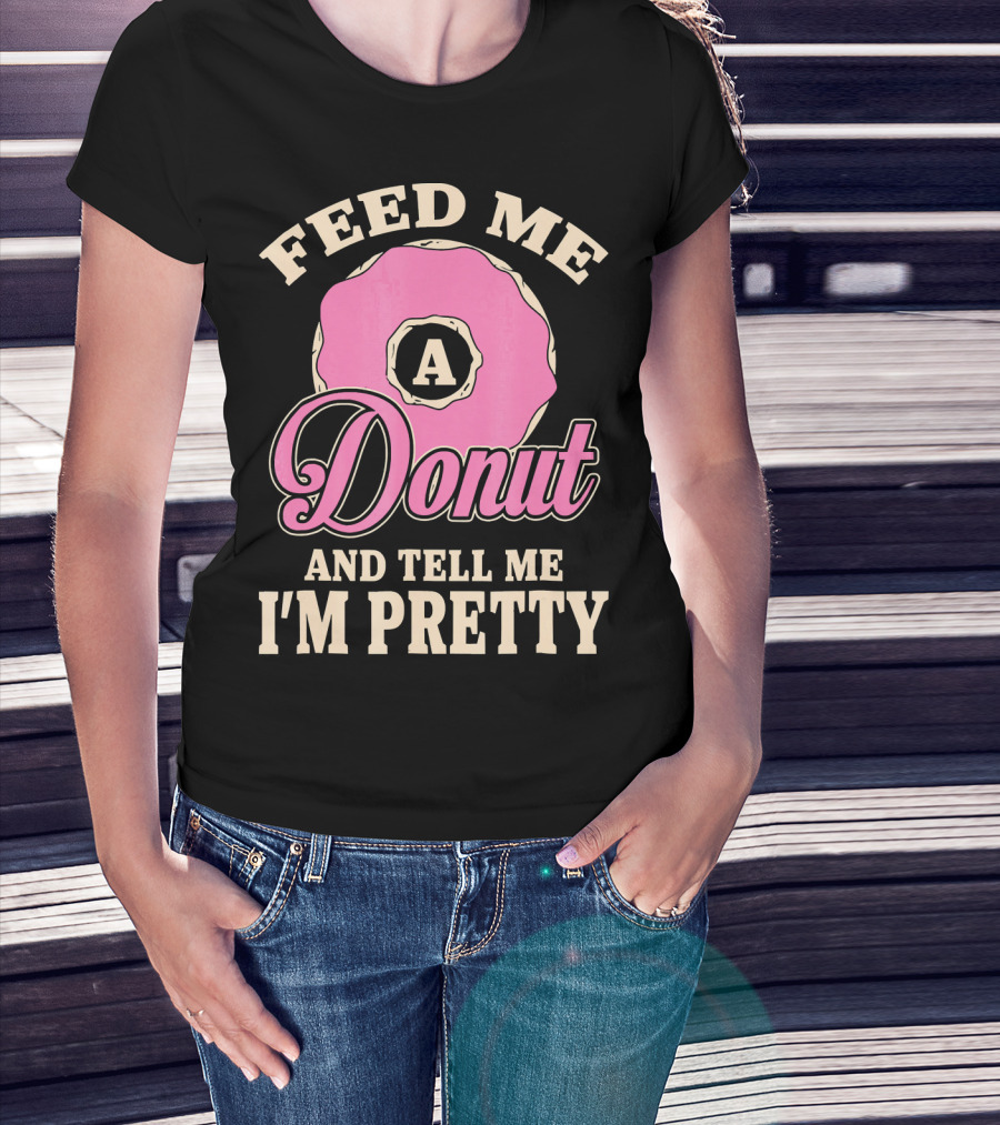 Feed Me A Donut And Tell Me I'm Pretty Pink Donut T-Shirt