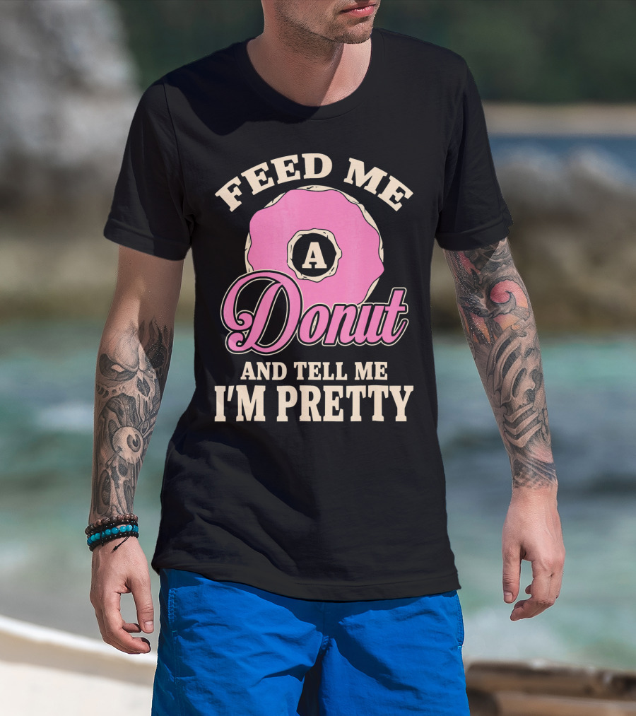 Feed Me A Donut And Tell Me I'm Pretty Pink Donut T-Shirt
