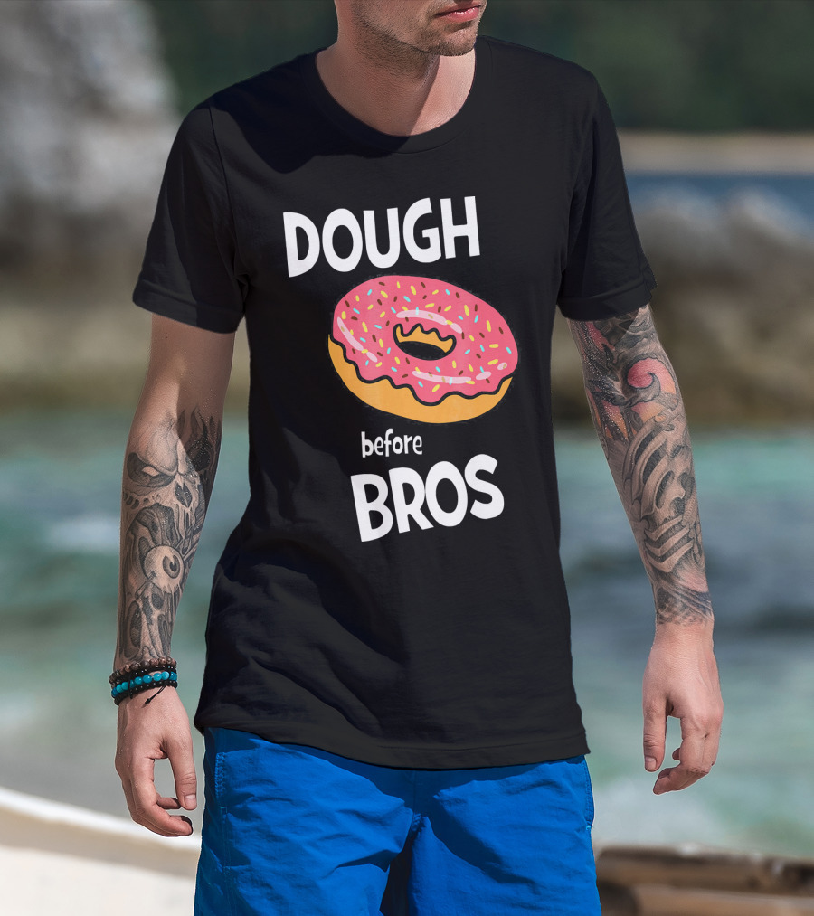 Dough Before Bros Funny Donut Fans Perfect T-Shirt