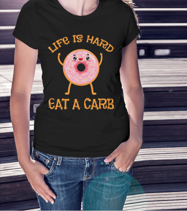 Life Is Hard Eat A Carb Happy Donut Cartoon T-Shirt