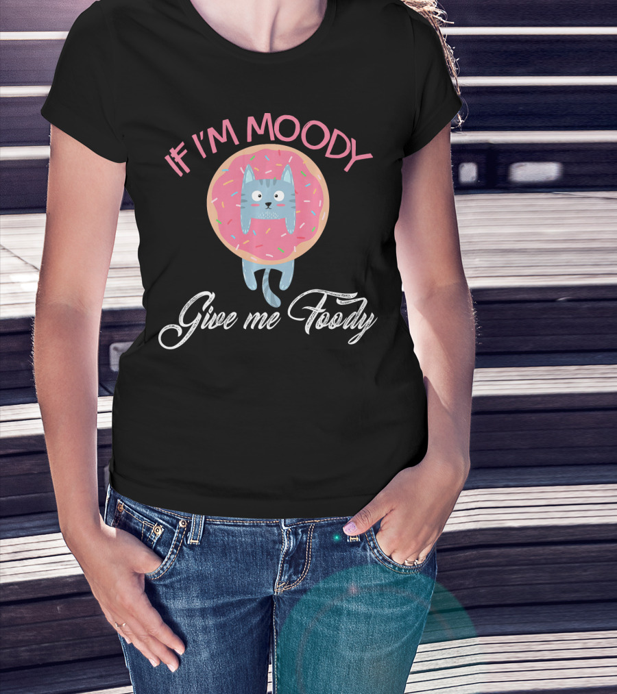 If I'm Moody Give Me Foody Cute Cat Donut Love T-Shirt