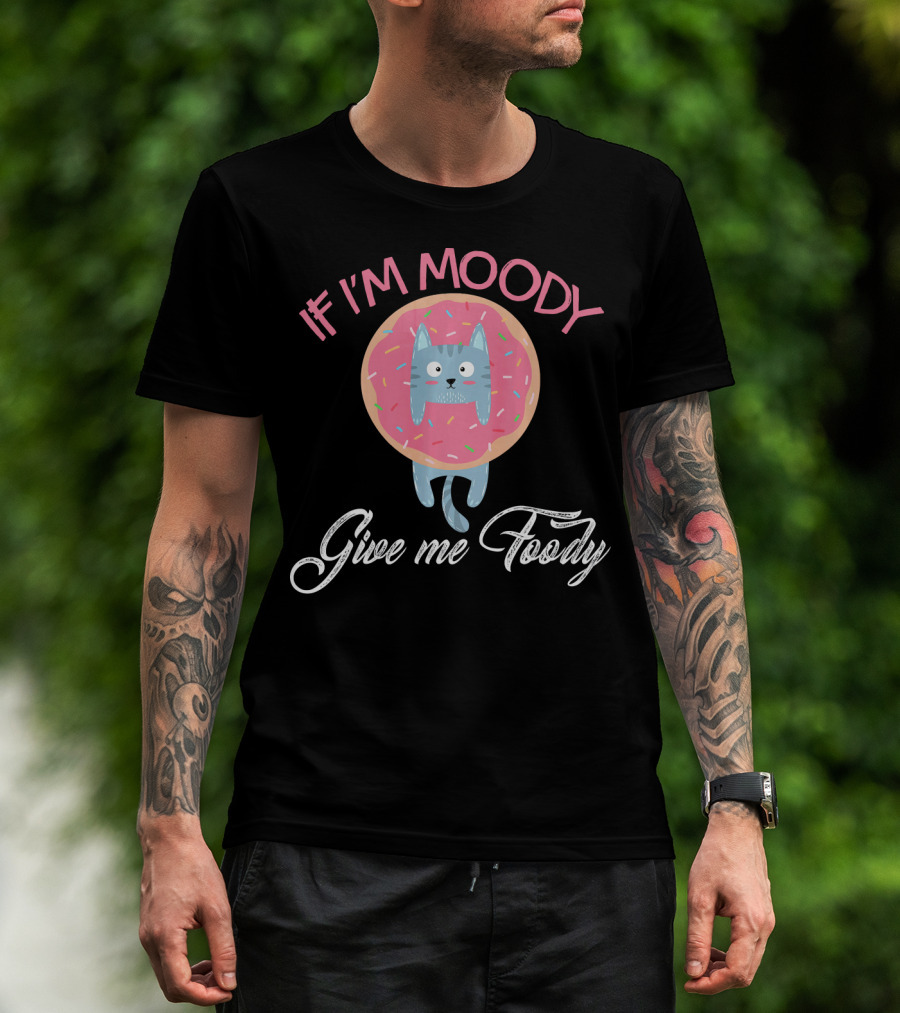 If I'm Moody Give Me Foody Cute Cat Donut Love T-Shirt