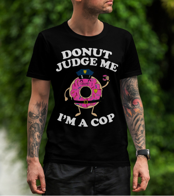 Donut Judge Me I'm A Cop Funny Police Officer Doughnut T-Shirt