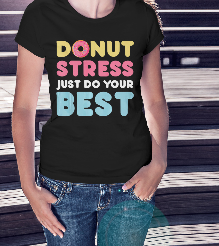DONUT Stress Just Do Your Best Motivational Phrase With Donut T-Shirt