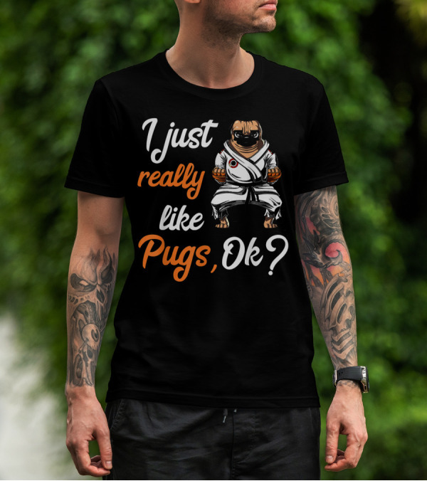 I Just Really Like Pugs Ok Martial Arts Pug Dog In Karate Gi T-Shirt