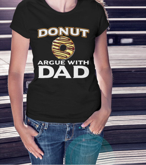 Donut Argue With Dad Funny Donut Humor Father's Day T-Shirt