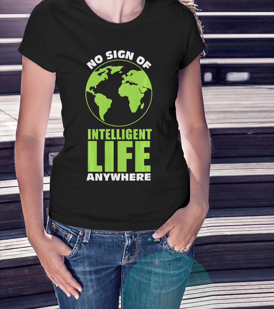 No Sign Of Intelligent Life Anywhere Earth Globe T-Shirt
