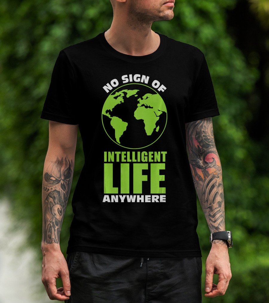 No Sign Of Intelligent Life Anywhere Earth Globe T-Shirt