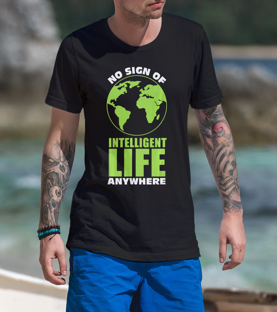 No Sign Of Intelligent Life Anywhere Earth Globe T-Shirt