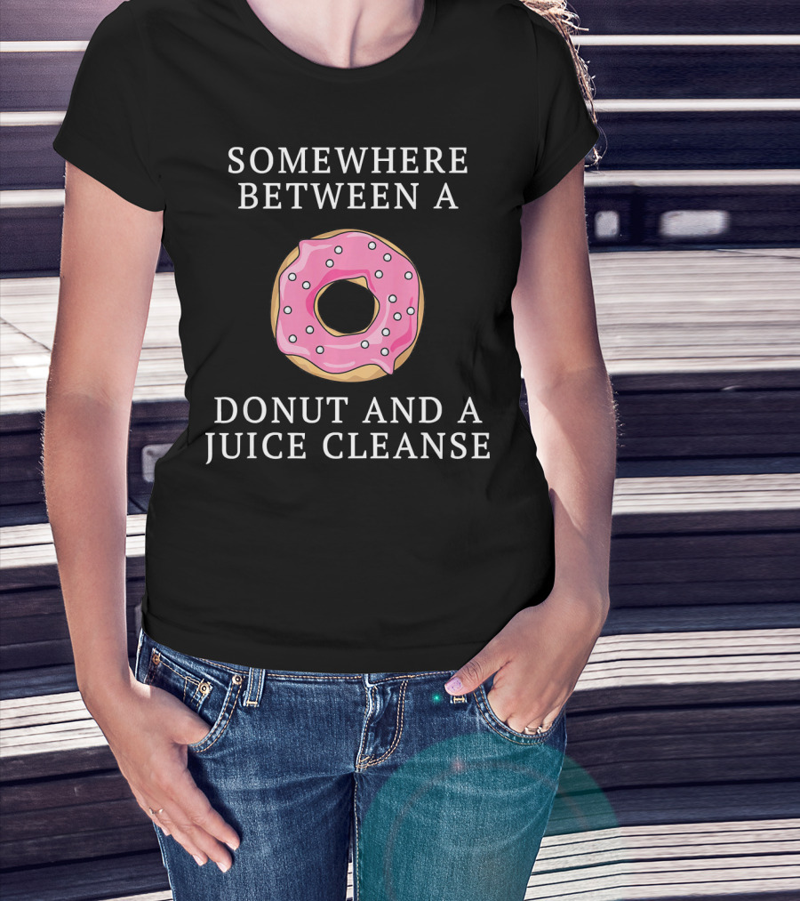 Somewhere Between A Donut And A Juice Cleanse T-Shirt