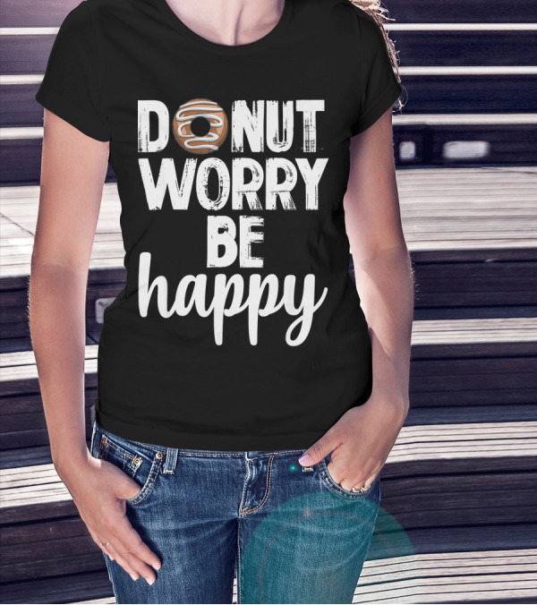 Donut Worry Be Happy Funny Foodie Doughnut T-Shirt