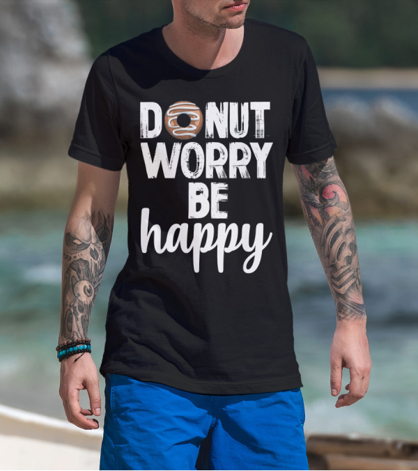 Donut Worry Be Happy Funny Foodie Doughnut T-Shirt