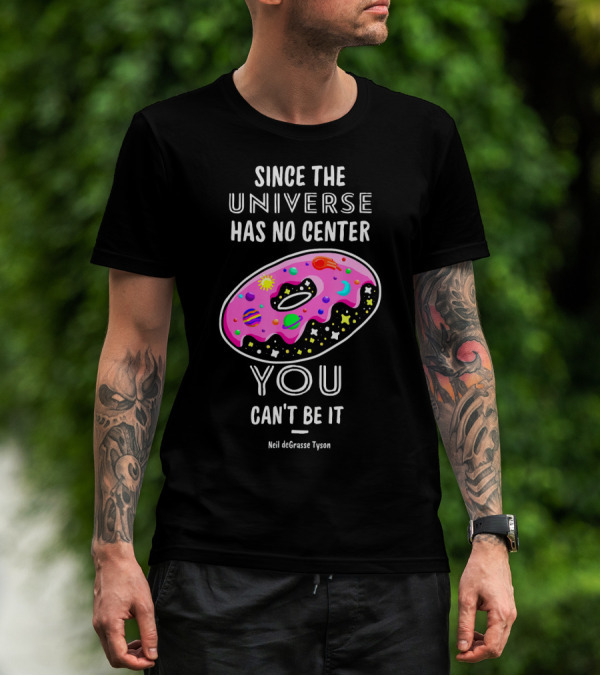 Since The Universe Has No Center You Can't Be It Neil DeGrasse Tyson T-Shirt