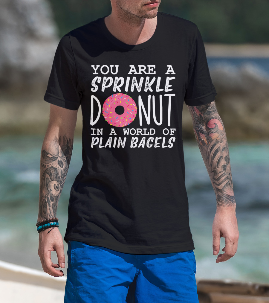 You Are A Sprinkle Donut In A World Of Plain Bagels T-Shirt