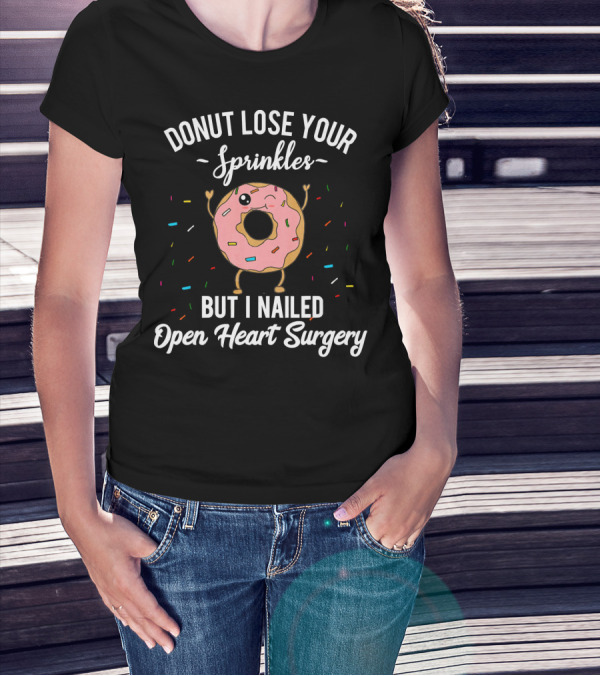 Donut Lose Your Sprinkles But I Nailed Open Heart Surgery T-Shirt