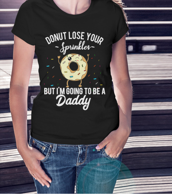 Donut Lose Your Sprinkles But I'm Going To Be A Daddy T-Shirt