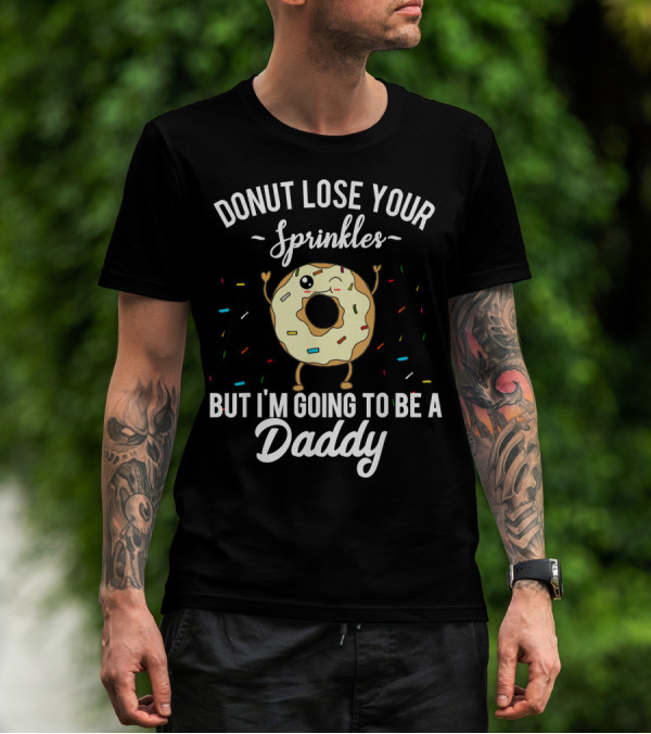 Donut Lose Your Sprinkles But I'm Going To Be A Daddy T-Shirt