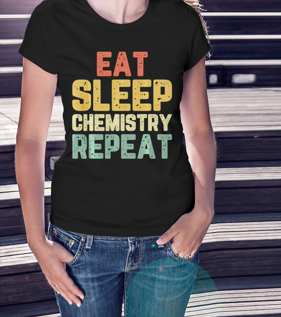Eat Sleep Chemistry Repeat Science Enthusiast Mantra T-Shirt
