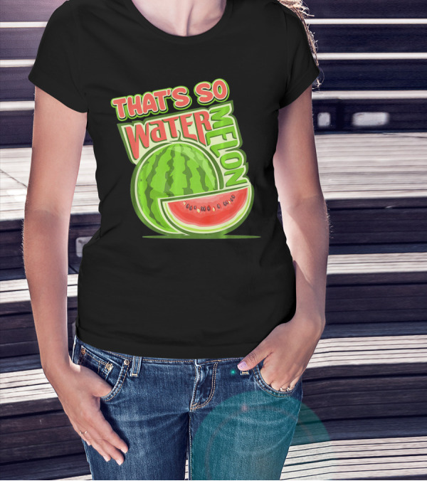 THAT'S SO WATERMELON WATER MELON FRUIT T-Shirt