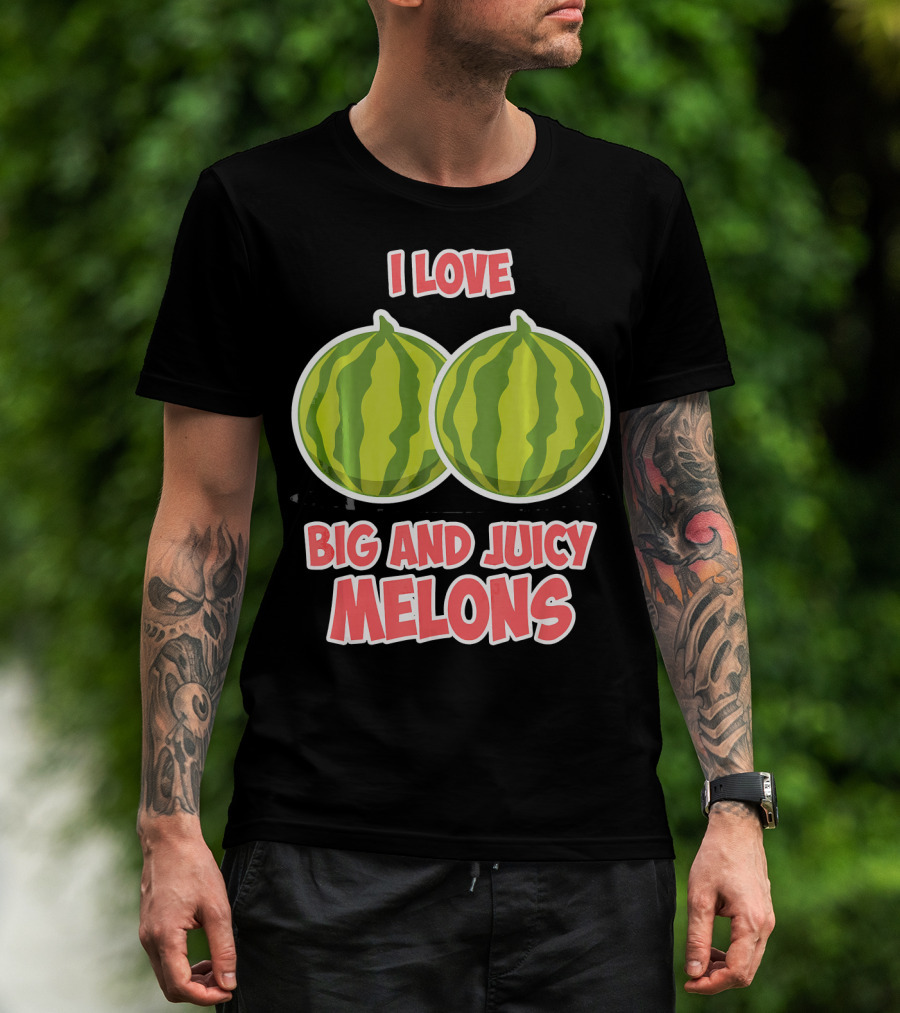 I Love Big And Juicy Melons T-Shirt