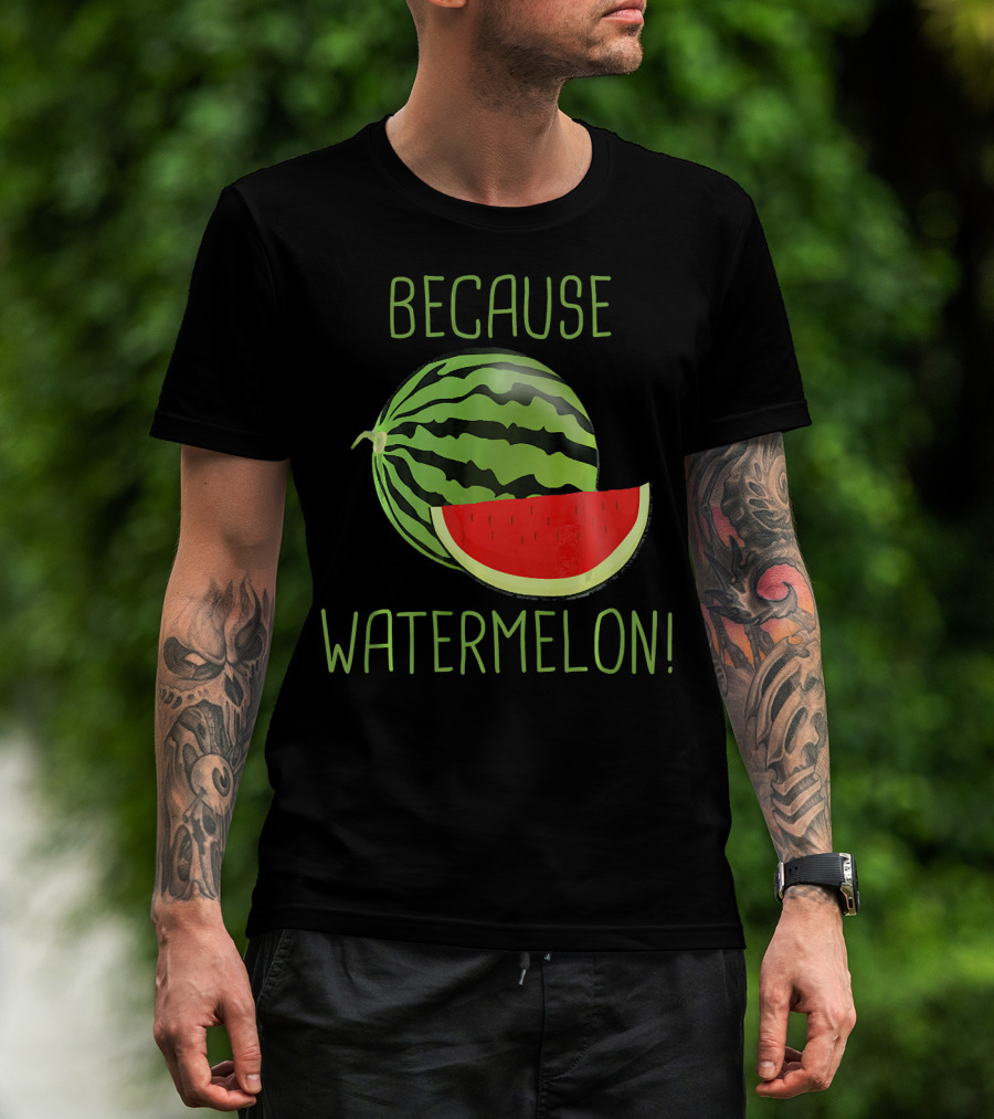 Because Watermelon T-Shirt