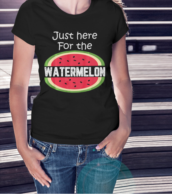 Just Here For The Watermelon T-Shirt