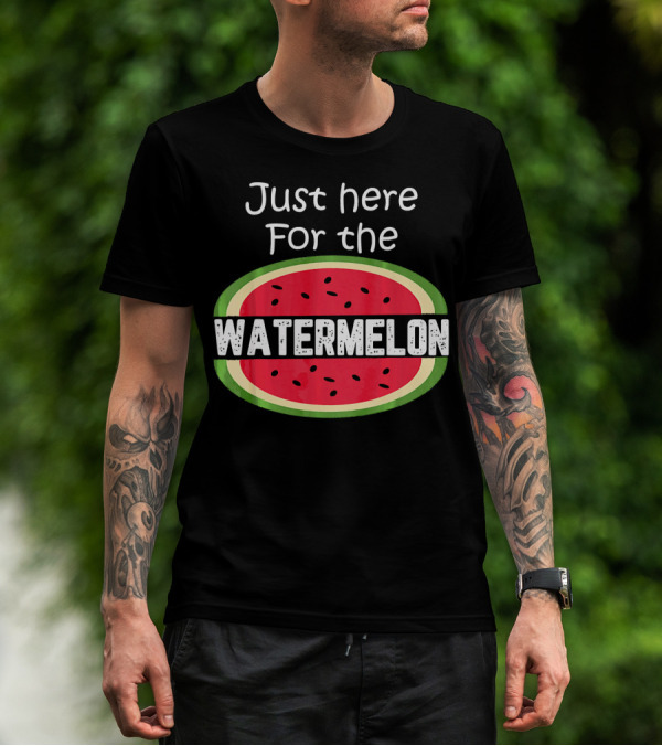 Just Here For The Watermelon T-Shirt
