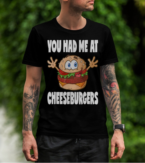You Had Me At Cheeseburgers Cartoon Burger With Eyes And Hands T-Shirt