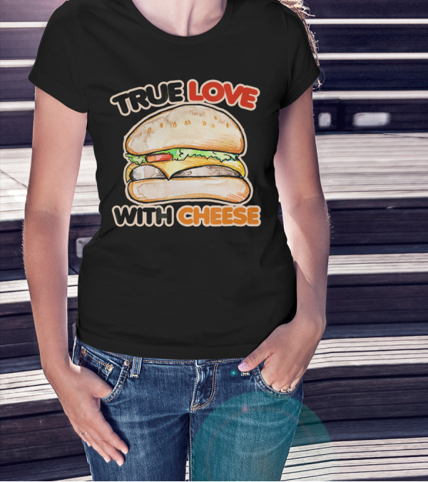 True Love With Cheese Cheeseburger T-Shirt