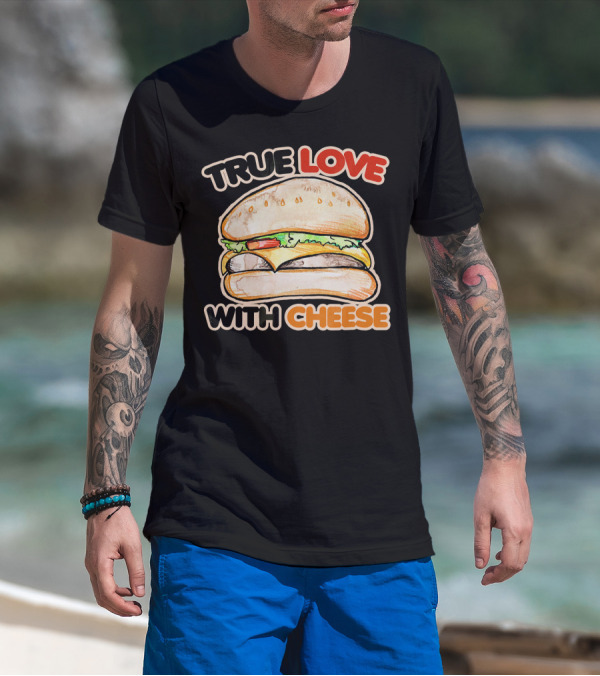 True Love With Cheese Cheeseburger T-Shirt