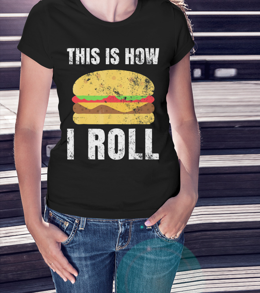 This Is How I Roll Hamburger BBQ Burger T-Shirt
