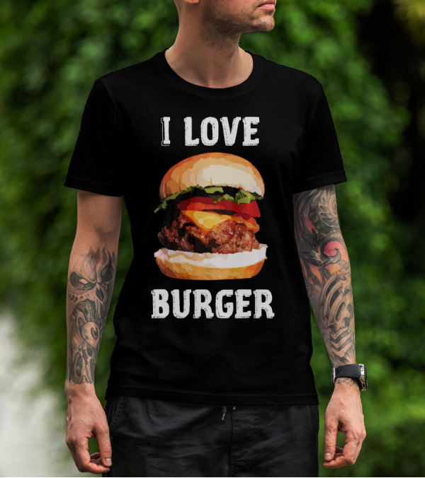 I Love Burger Fast Food Funny T-Shirt