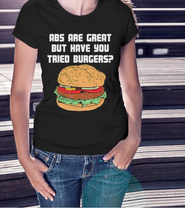 Abs Are Great But Have You Tried Burgers Funny Fitness T-Shirt