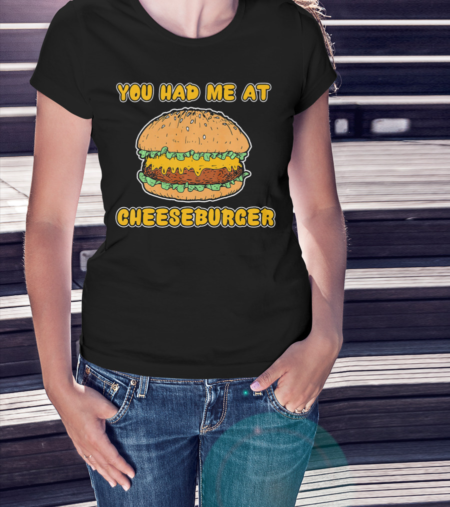 You Had Me At Cheeseburger Burger Funny Burger Humor T-Shirt