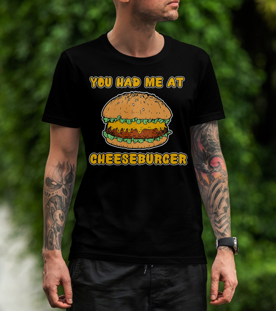 You Had Me At Cheeseburger Burger Funny Burger Humor T-Shirt