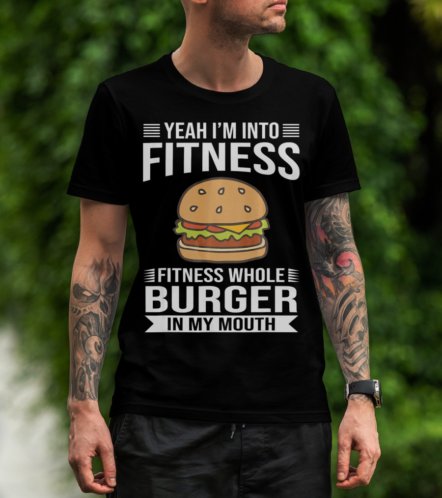 Yeah I'm Into Fitness Whole Burger In My Mouth T-Shirt