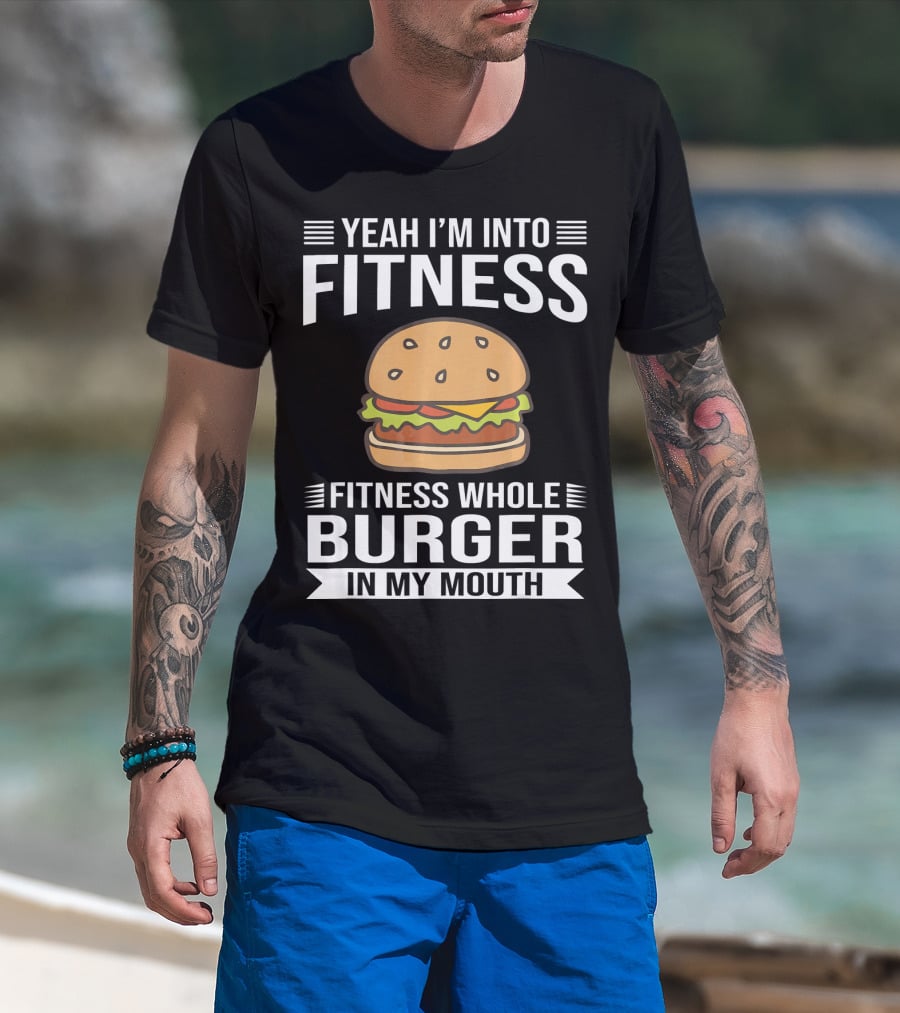 Yeah I'm Into Fitness Whole Burger In My Mouth T-Shirt