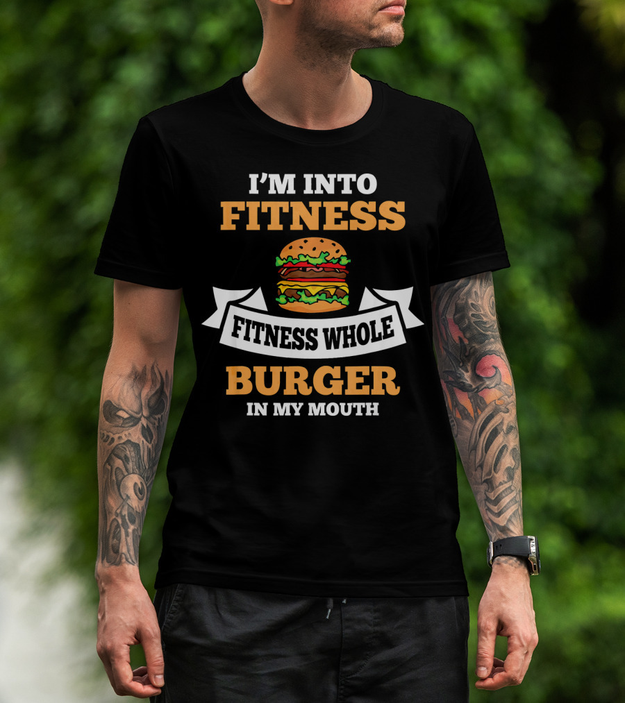 I'm Into Fitness Fitness Whole Burger In My Mouth T-Shirt