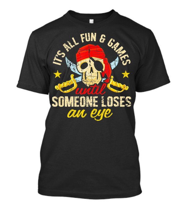 It's All Fun And Games Until Someone Loses An Eye T-Shirt