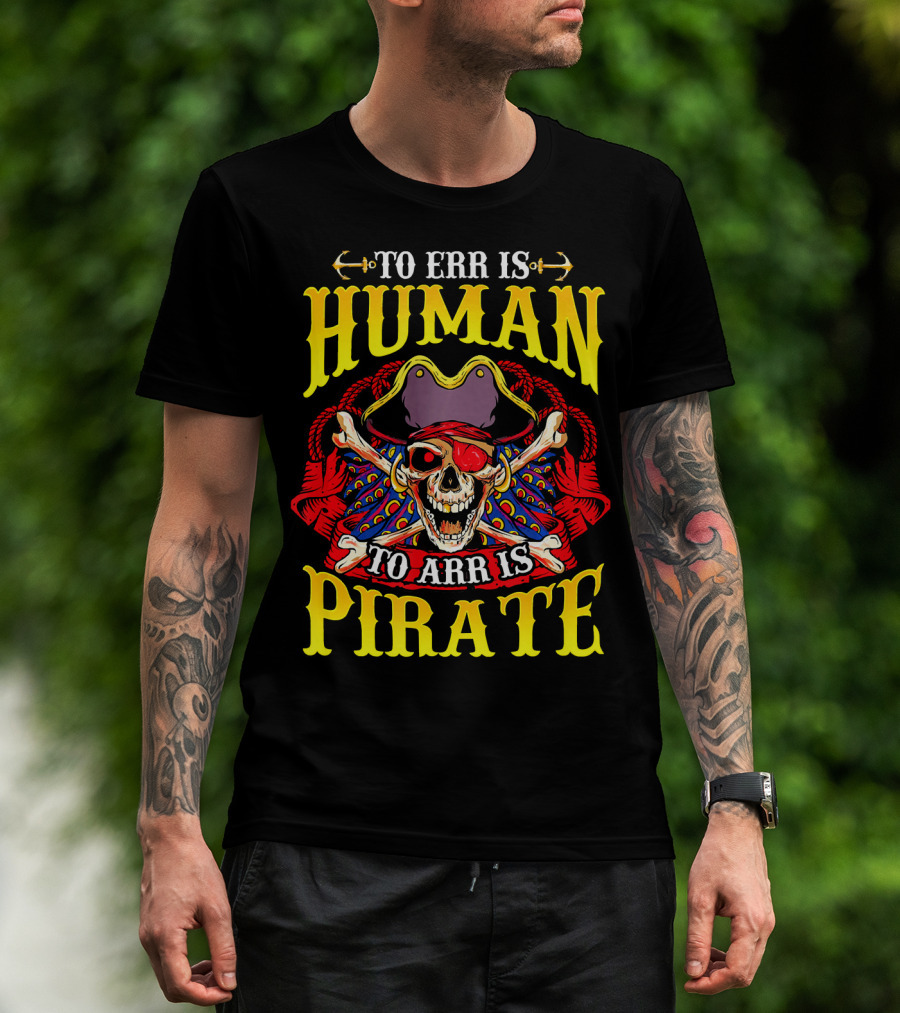 To Err Is Human To Arr Is Pirate Skull Crossbones Pirate Hat Eyepatch T-Shirt