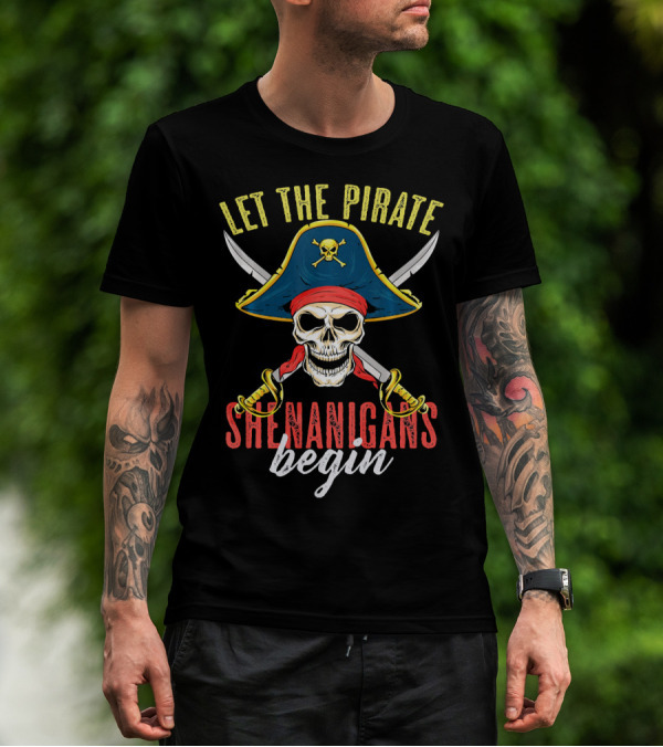 Let The Pirate Shenanigans Begin Skull Crossed Swords And Pirate Hat T-Shirt