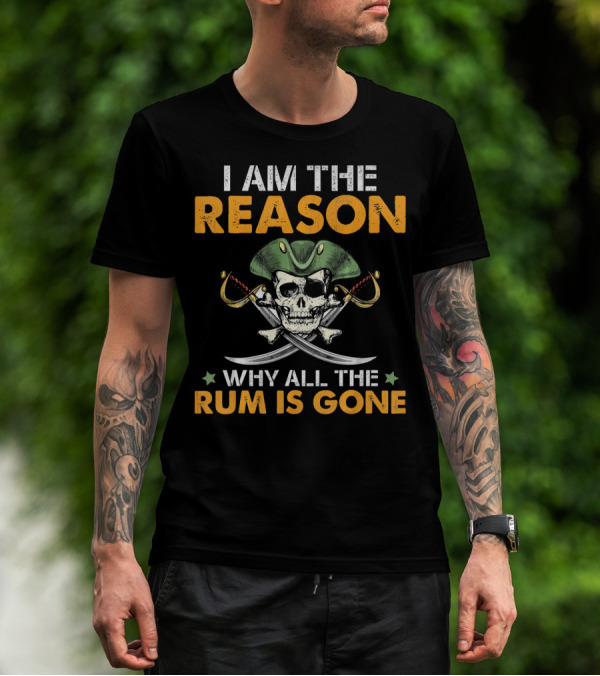 I Am The Reason Why All The Rum Is Gone Pirate Skull With Hat And Crossed Swords T-Shirt