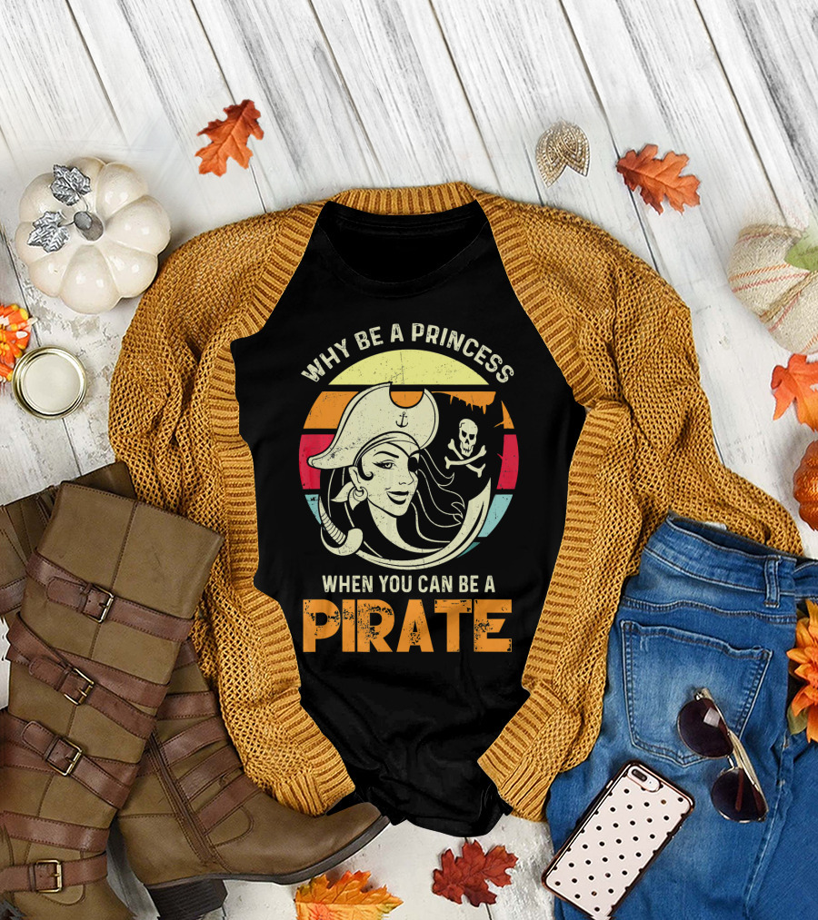 Why Be a Princess When You Can Be a Pirate Funny Pirate Freebooter Buccaneer Caribb T-Shirt