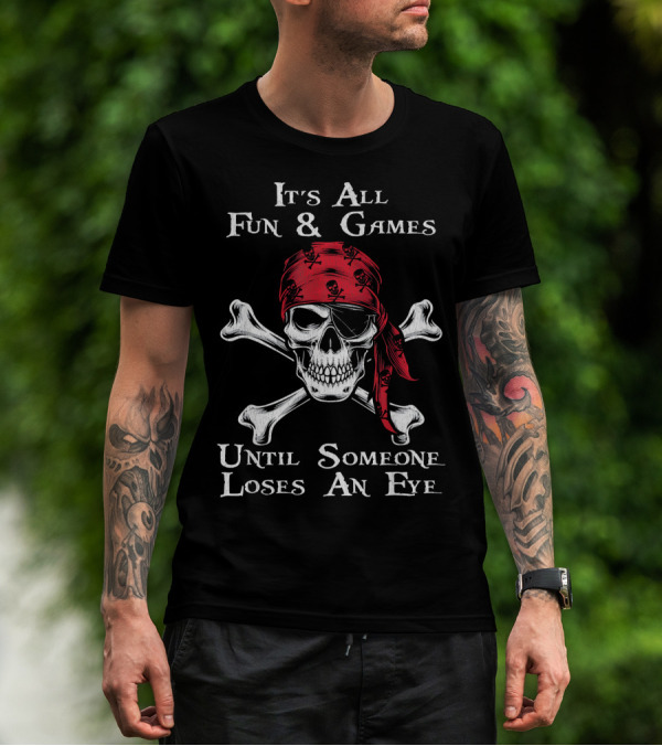 Its All Fun And Games Until Someone Loses An Eye Pirate Skull Crossbones Bandana T-Shirt