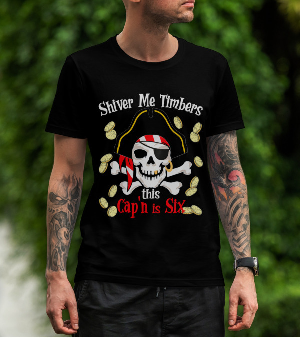 Shiver Me Timbers This Cap'n Is Six Year Old Pirate Birthday Party T-Shirt